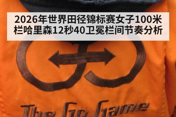 2026年世界田径锦标赛女子100米栏哈里森12秒40卫冕栏间节奏分析